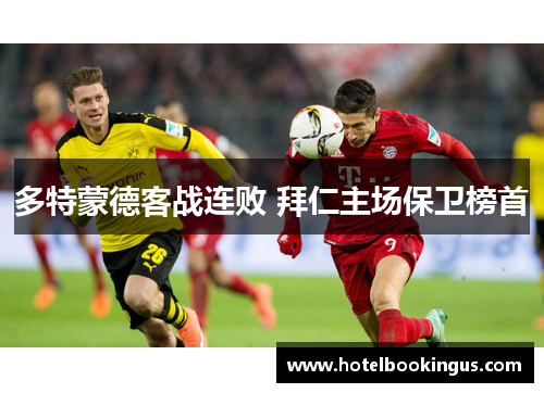 多特蒙德客战连败 拜仁主场保卫榜首